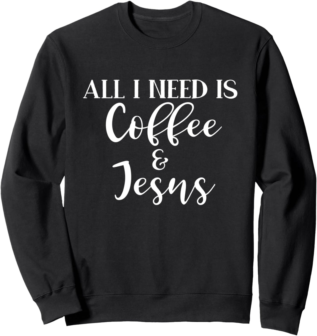 All I Need Is Coffee & Jesus Christian Gift Sweatshirt
