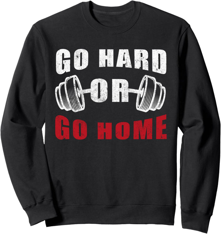 Go Hard Or Go Home, Fitness Women Men Bodybuilding Sweatshirt