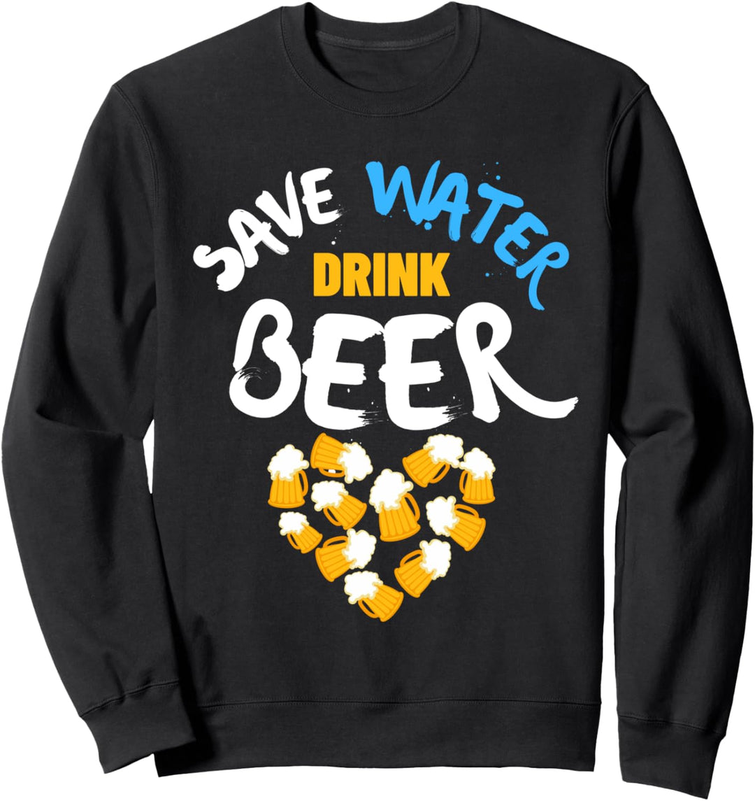 Save Water Drink Beer Wasser Sparen Bier Trinken Oktoberfest Sweatshirt