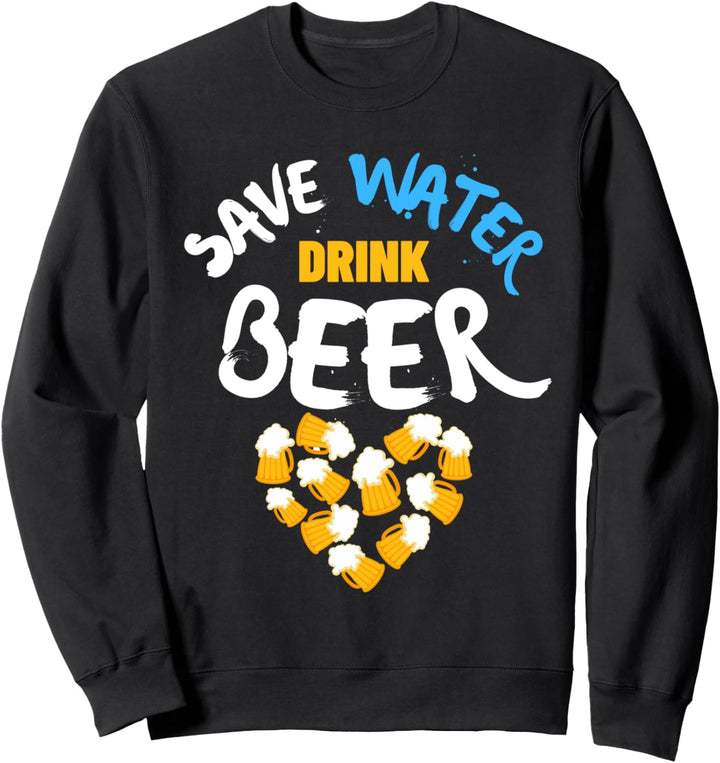 Save Water Drink Beer Wasser Sparen Bier Trinken Oktoberfest Sweatshirt