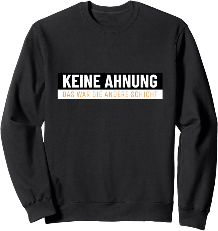 Keine Ahnung Das War Die Andere Schicht Spruch Sweatshirt
