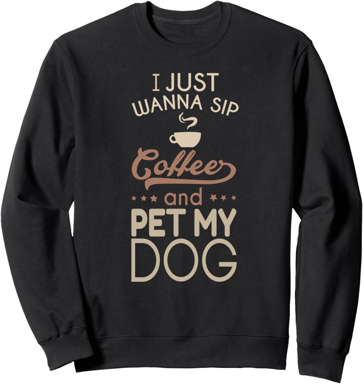 Ich möchte nur Kaffee trinken und Hunde streicheln Sweatshirt