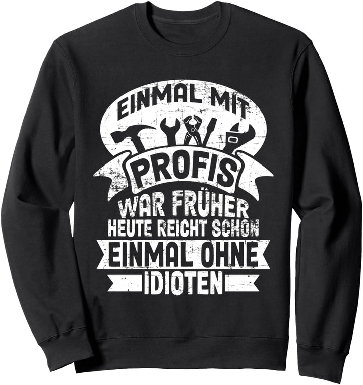 Einmal mit Profis war früher Säge Motorsäge Holzfäller Sweatshirt
