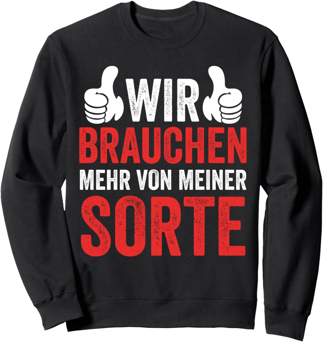Lustiger Spruch Wir Brauchen Mehr Von Meiner Sorte Sweatshirt