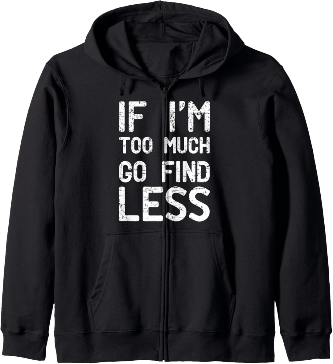 If I'm too much, go find less Kapuzenjacke