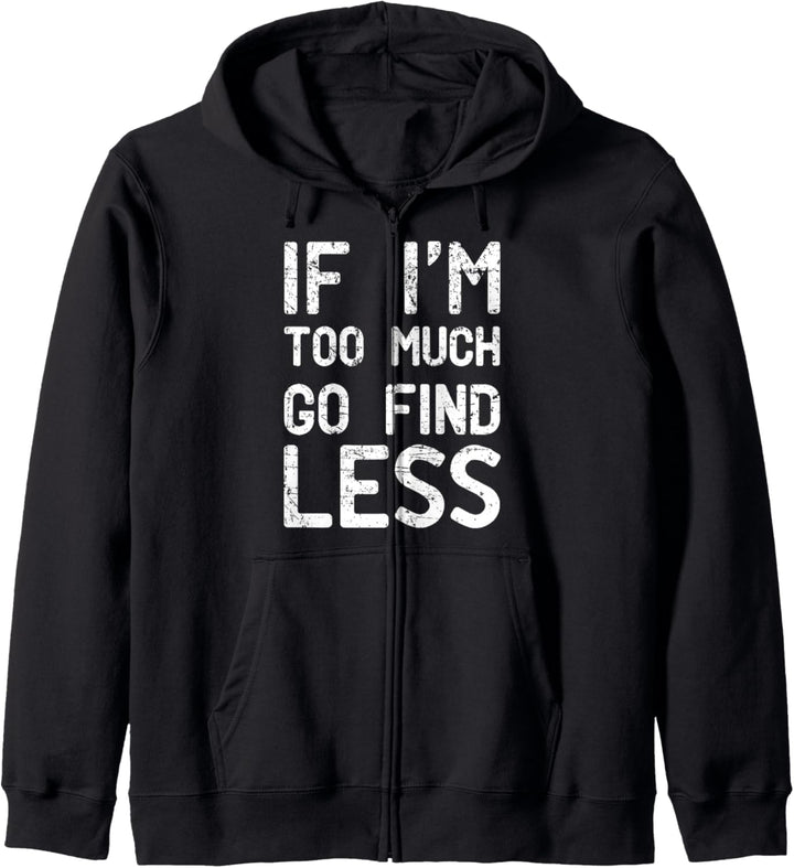 If I'm too much, go find less Kapuzenjacke
