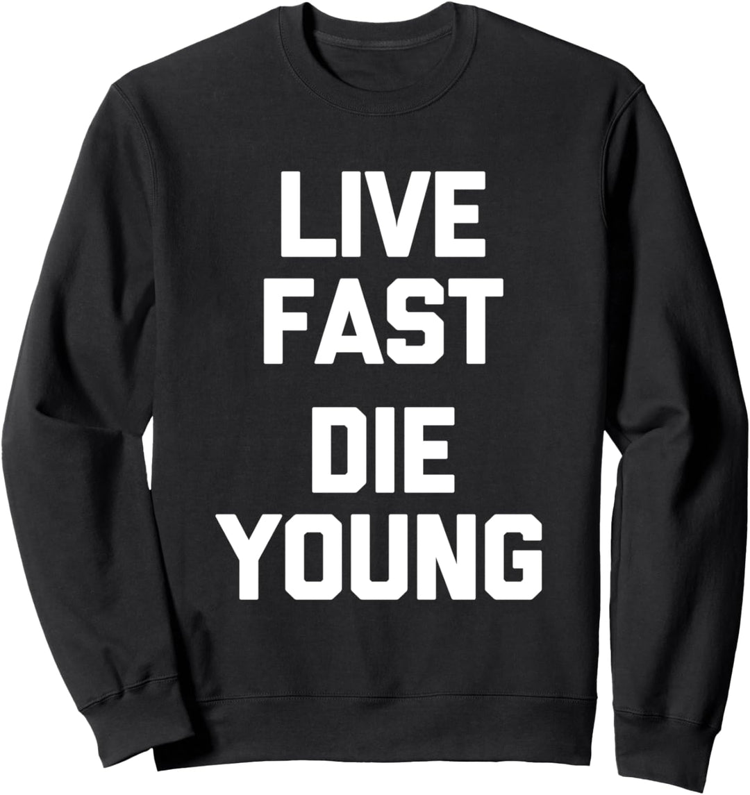 Live Fast, Die Young – lustiger Spruch sarkastische Neuheit cool Sweatshirt