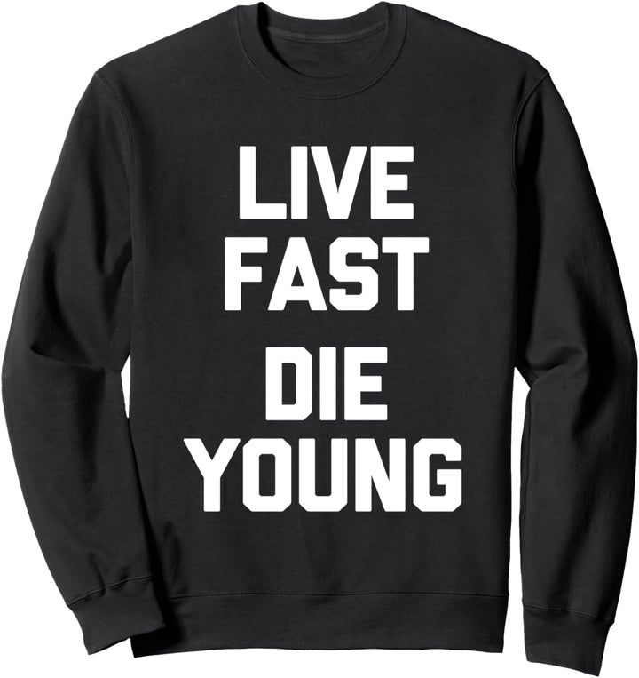 Live Fast, Die Young – lustiger Spruch sarkastische Neuheit cool Sweatshirt