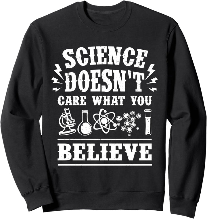 Science Doesn't Care What You Believe Sweatshirt