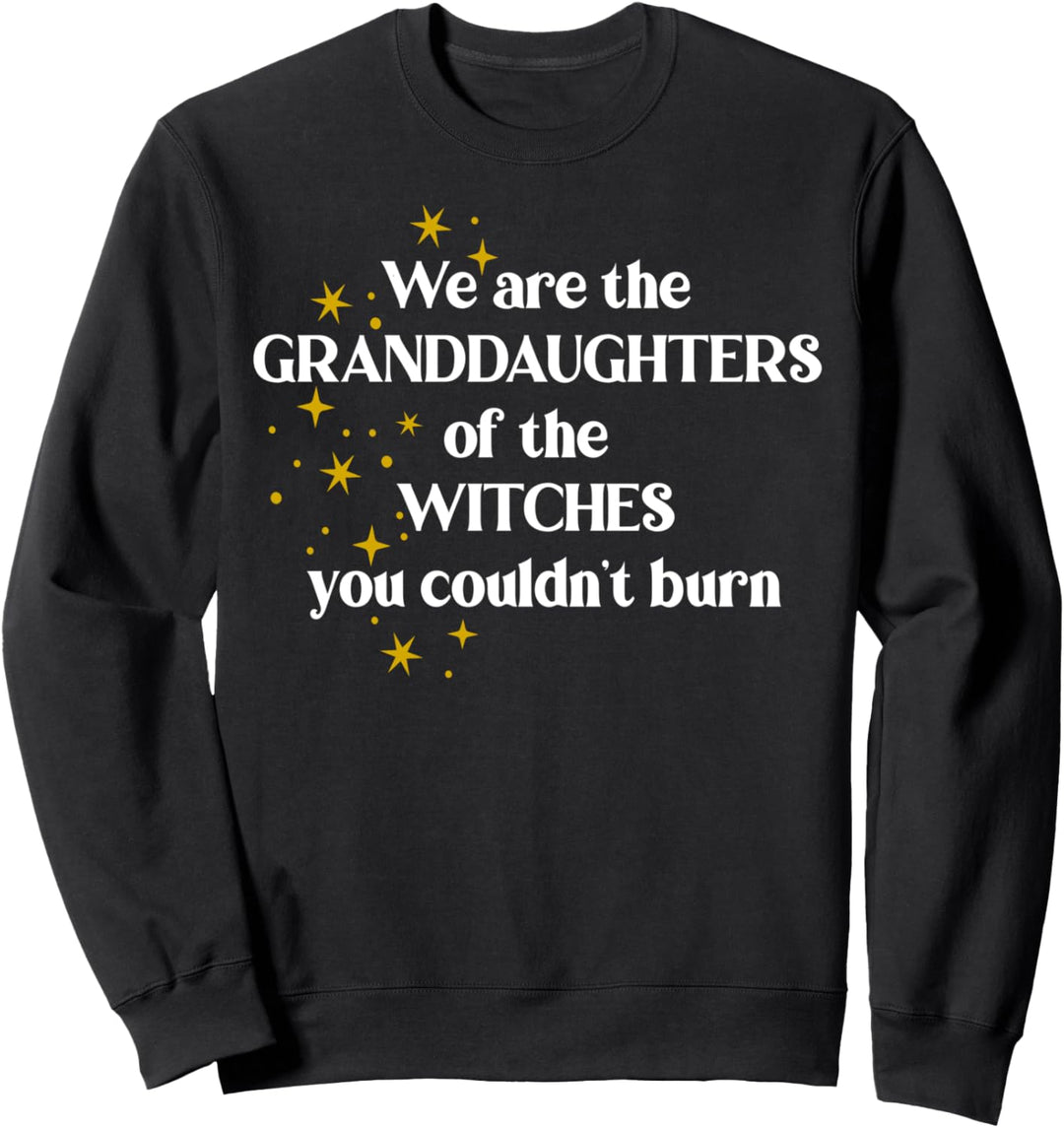 We Are The Granddaughters of the Witches You Couldn't Burn Sweatshirt