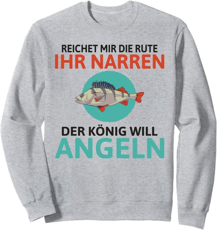 Reichet mir die Rute ihr Narren der König will Angeln Angel Sweatshirt