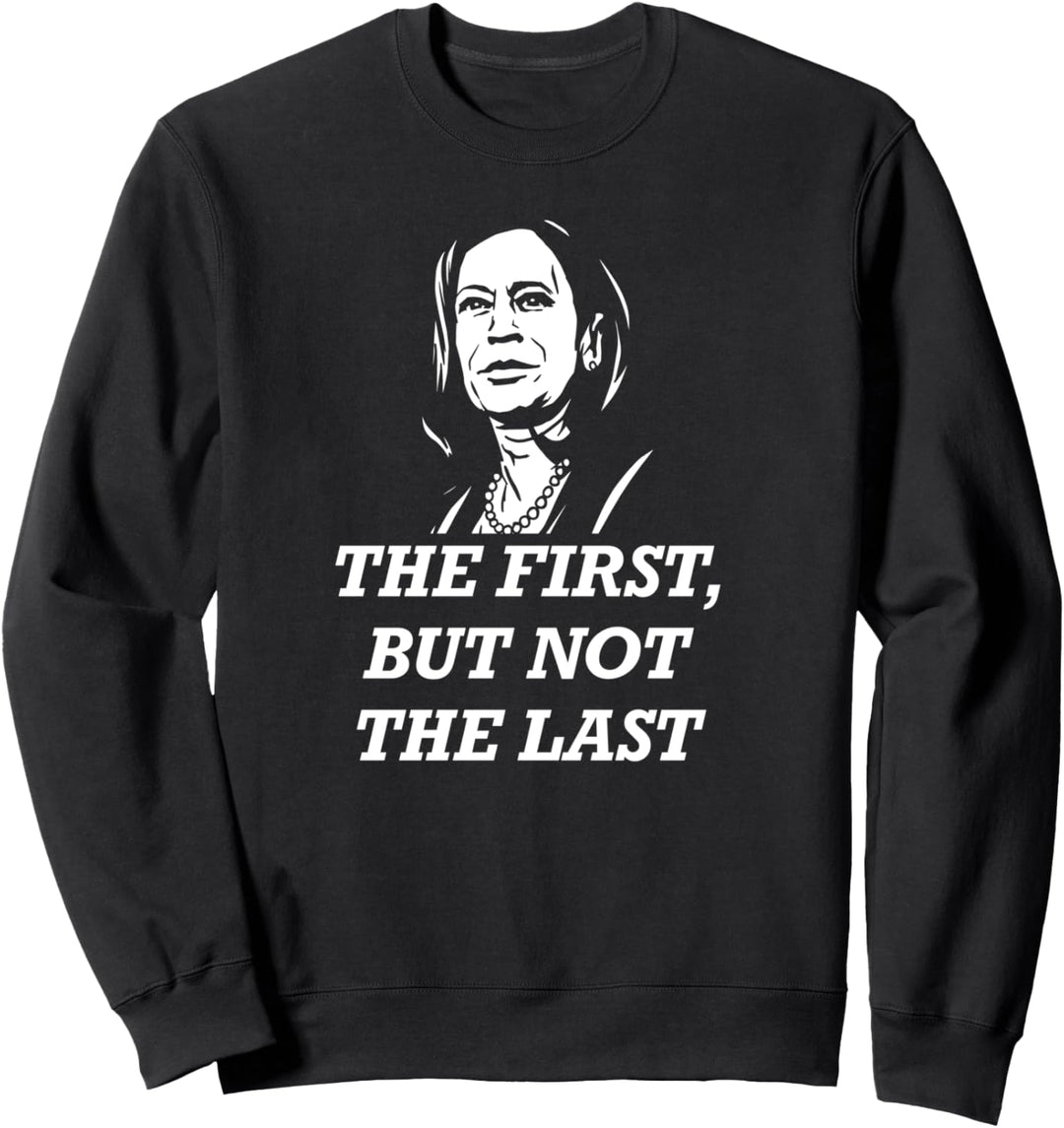 THE FIRST BUT NOT THE LAST Vice President Kamala Harris Meme Sweatshirt