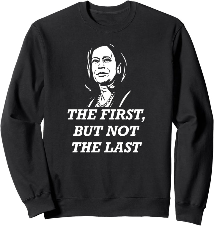 THE FIRST BUT NOT THE LAST Vice President Kamala Harris Meme Sweatshirt