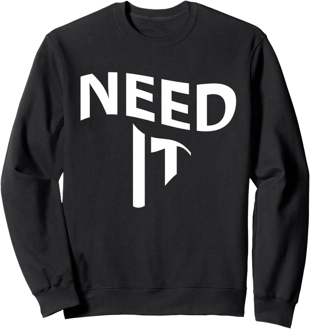 Need it Sweatshirt