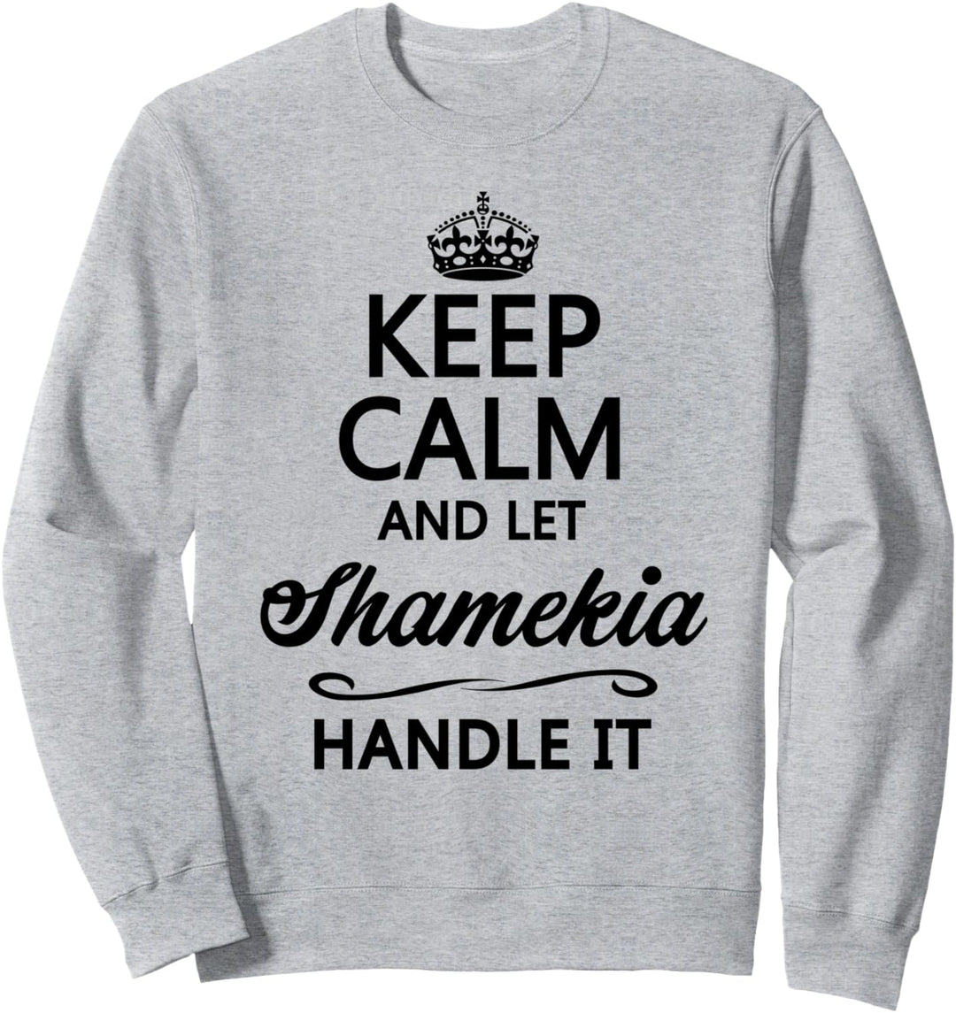 KEEP CALM and let SHAMEKIA Handle It | Funny Name Gift - Sweatshirt