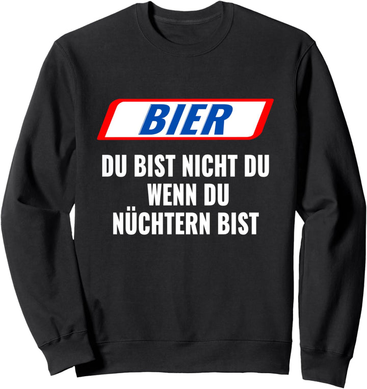 Bier, Du bist nicht Du, wenn Du nüchtern bist. Geschenk Sweatshirt