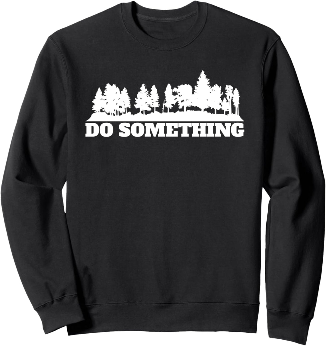 Do Something Spruch Wald Bäume Umwelt Sweatshirt
