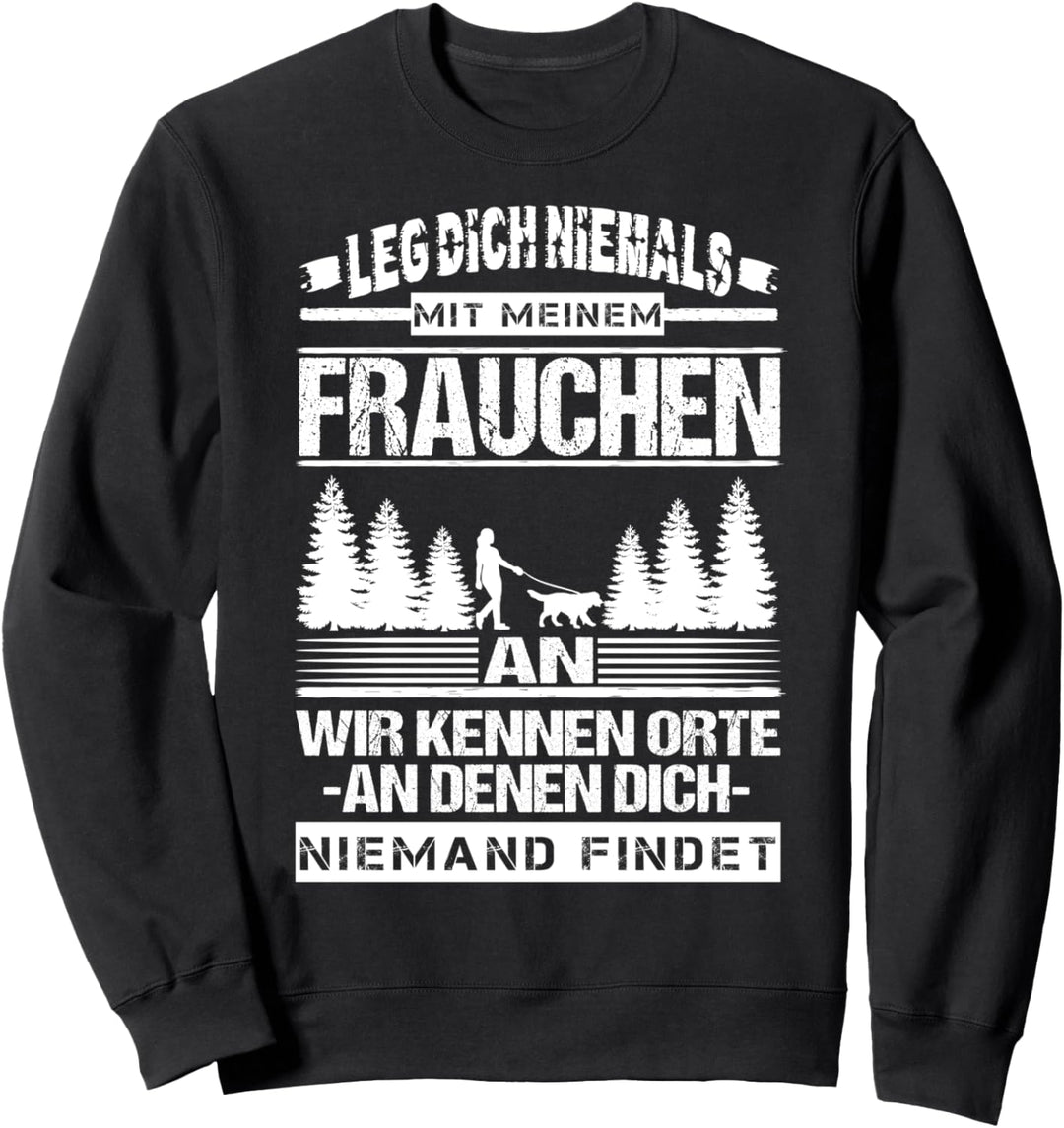 Leg Dich Niemals Mit Meinem Frauchen An Sweatshirt