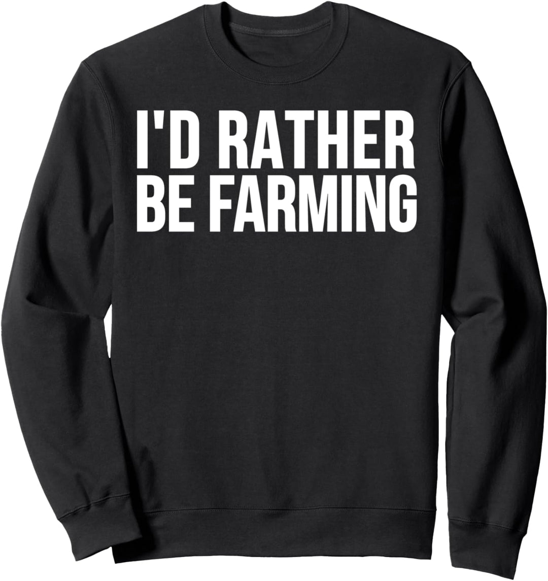 I'd Rather Be Farming - Funny Farmer Sweatshirt