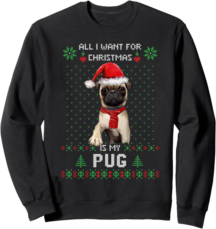 ALL I WANT FOR CHRISTMAS IS MY PUG Ugly Sweater Xmas Sweatshirt