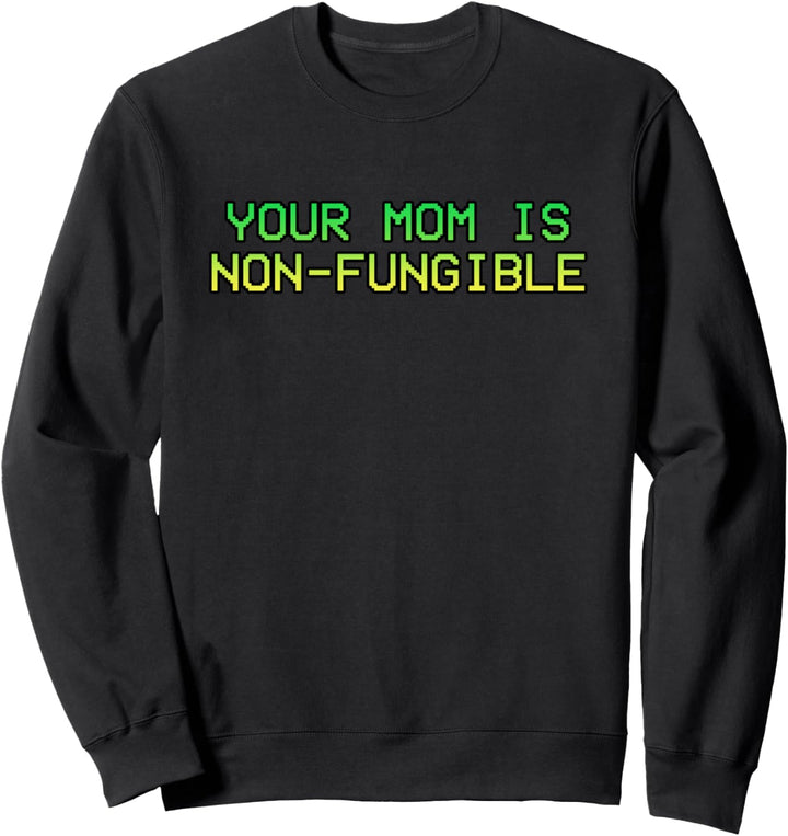 Your Mom Is Non-Fungible Funny Sarcastic Joke NFT Sweatshirt