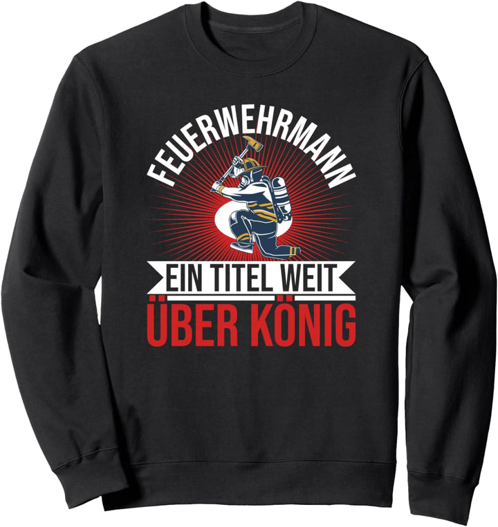 Feuerwehrmann Ein Titel Weit Über König Feuerwehr Geschenke Sweatshirt