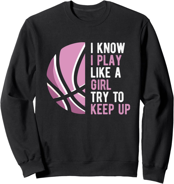 I Know I Play Basketball Like A Girl Try To Keep Up Girls Sweatshirt