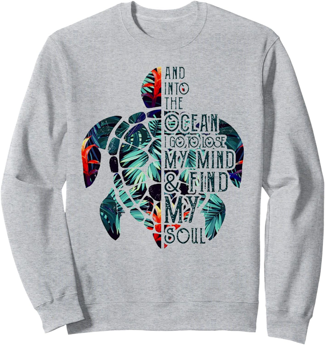 Into The Ocean I Go To Lose My Mind And Find My Soul Turtle Sweatshirt