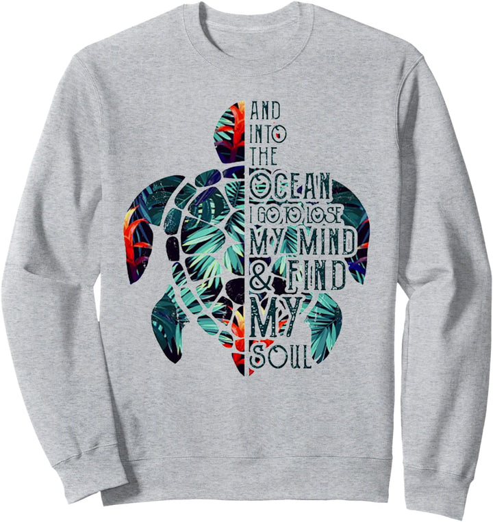 Into The Ocean I Go To Lose My Mind And Find My Soul Turtle Sweatshirt