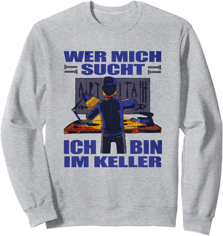 Ich bin im Keller Motiv für Bastler Mechaniker Heimwerker Sweatshirt
