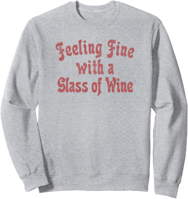 Trendy Feeling Fine With A Glass Of Wine Text Sweatshirt