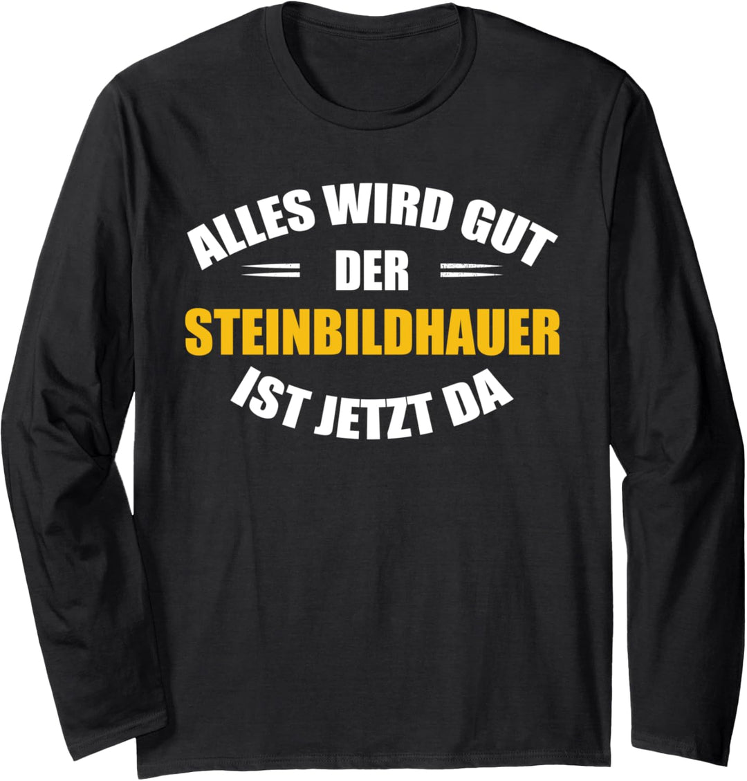 Alles wird gut, der Steinbildhauer ist jetzt da! Langarmshirt