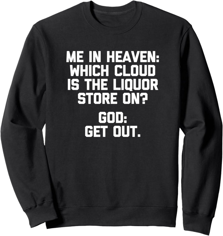 Me In Heaven T-Shirt funny saying sarcastic drunk drinking Sweatshirt