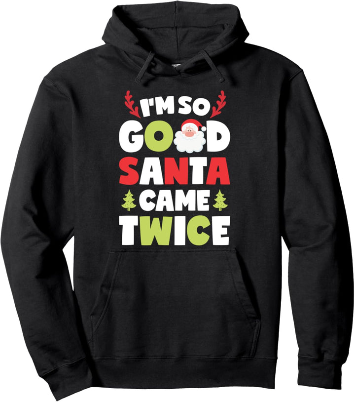 I'm So Good Santa Came Twice Funny Christmas Men Women Xmas Pullover Hoodie