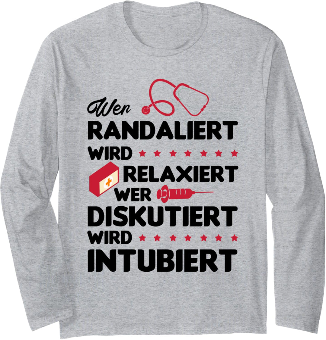 Wer randaliert wird relaxiert wer diskutiert wird intubiert Langarmshirt