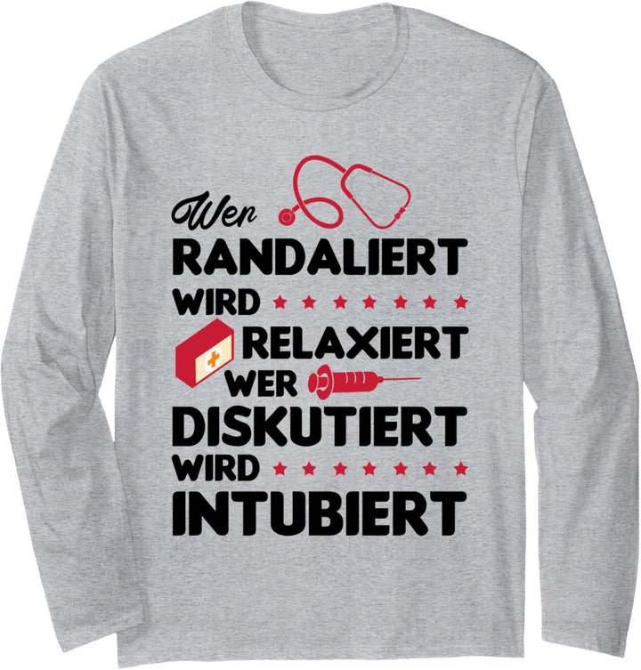 Wer randaliert wird relaxiert wer diskutiert wird intubiert Langarmshirt