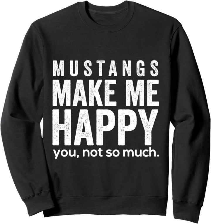 Mustangs machen mich glücklich du nicht so sehr lustiges Sweatshirt