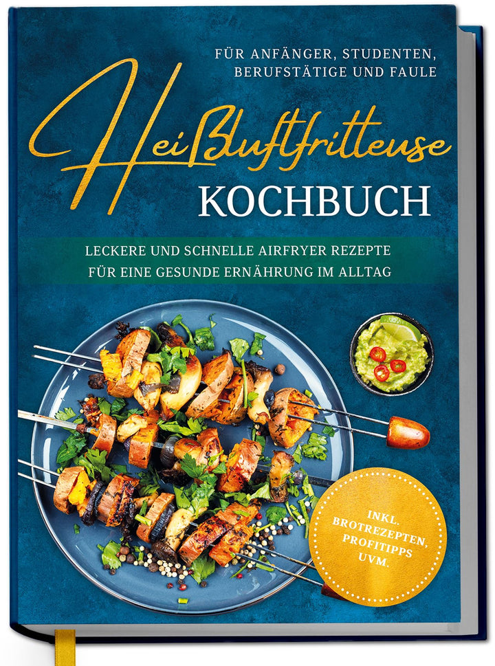 Heissluftfritteuse Kochbuch für Anfänger, Studenten, Berufstätige & Faule: Leckere und schnelle Airf