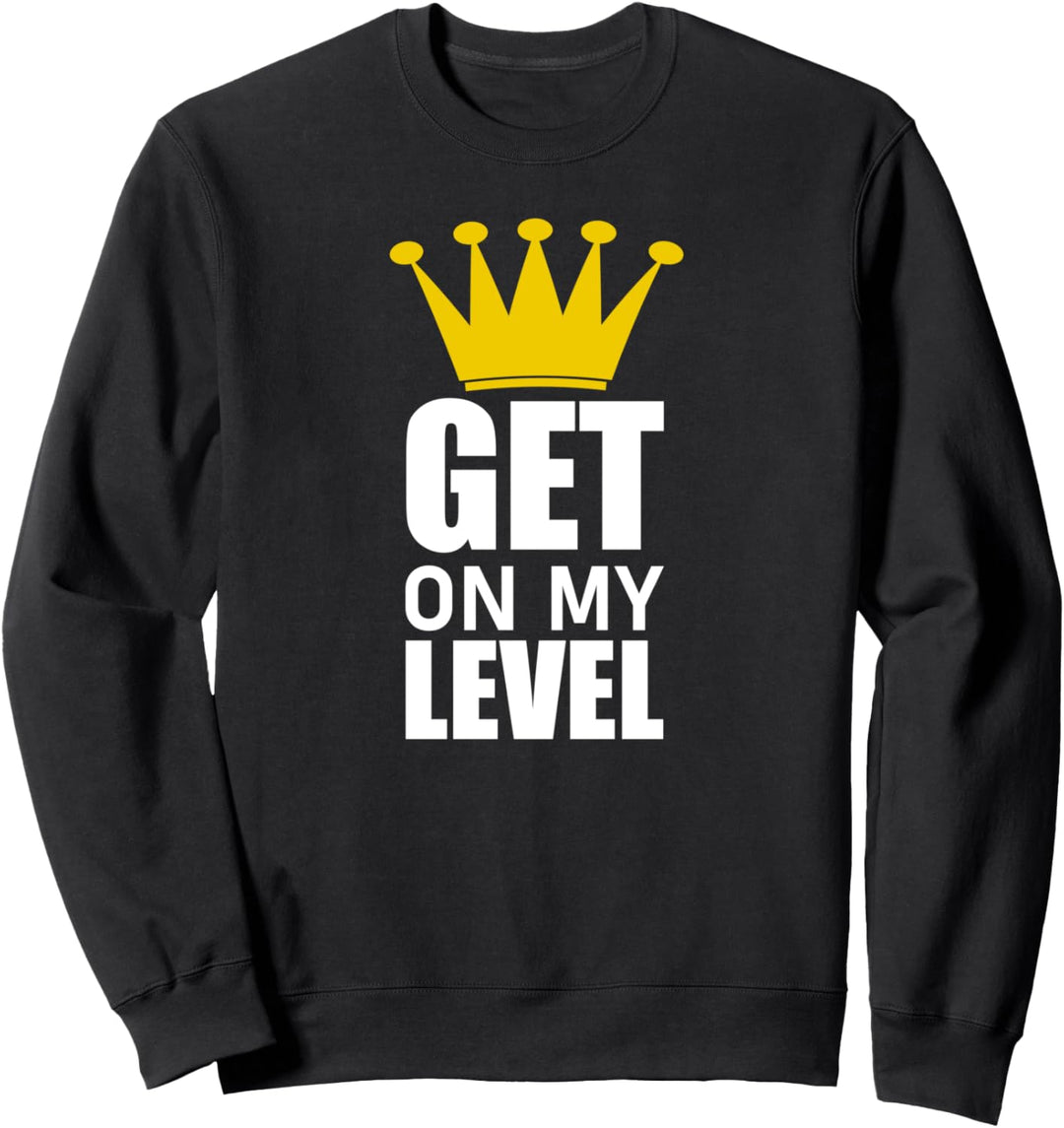 Get on my Level T-Shirt Sweatshirt