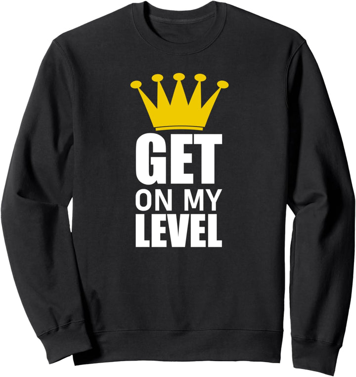 Get on my Level T-Shirt Sweatshirt