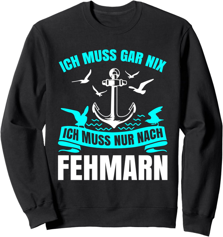 Ich Muss Gar Nix Ich Muss Nur Nach Fehmarn Urlaub Sweatshirt