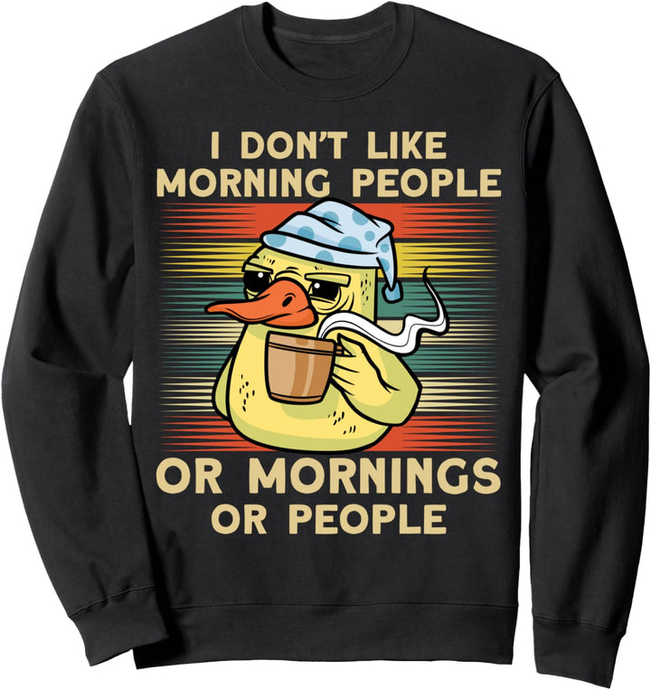 I Don't Like Morning People Or Mornings Or People Ente Sweatshirt