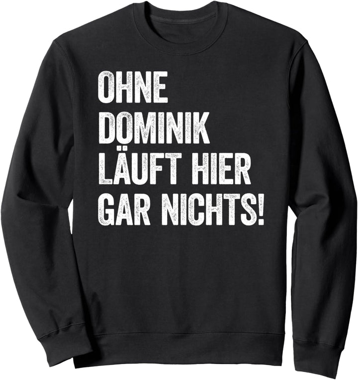 Ohne Dominik läuft hier gar nichts Sweatshirt