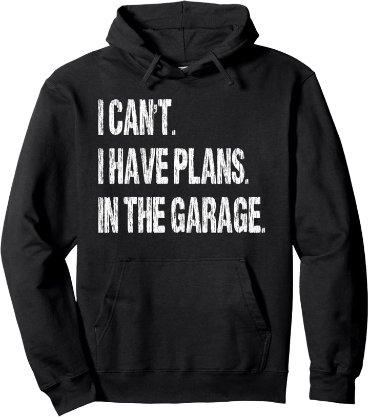 I Cant I Have Plans In The Garage Funny Car Mechanic Pullover Hoodie