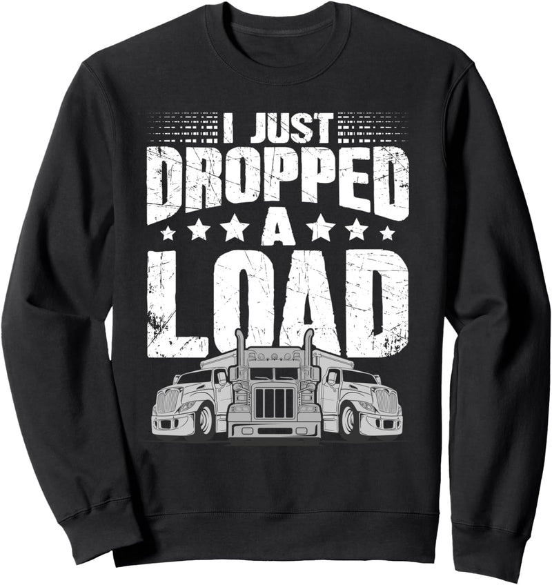 Funny Trucker Truck Driver I Just Dropped A Load Sweatshirt