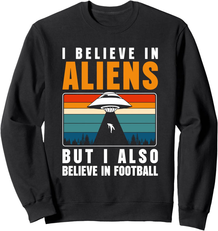 I Believe In Aliens But I Also Believe In Football Sweatshirt