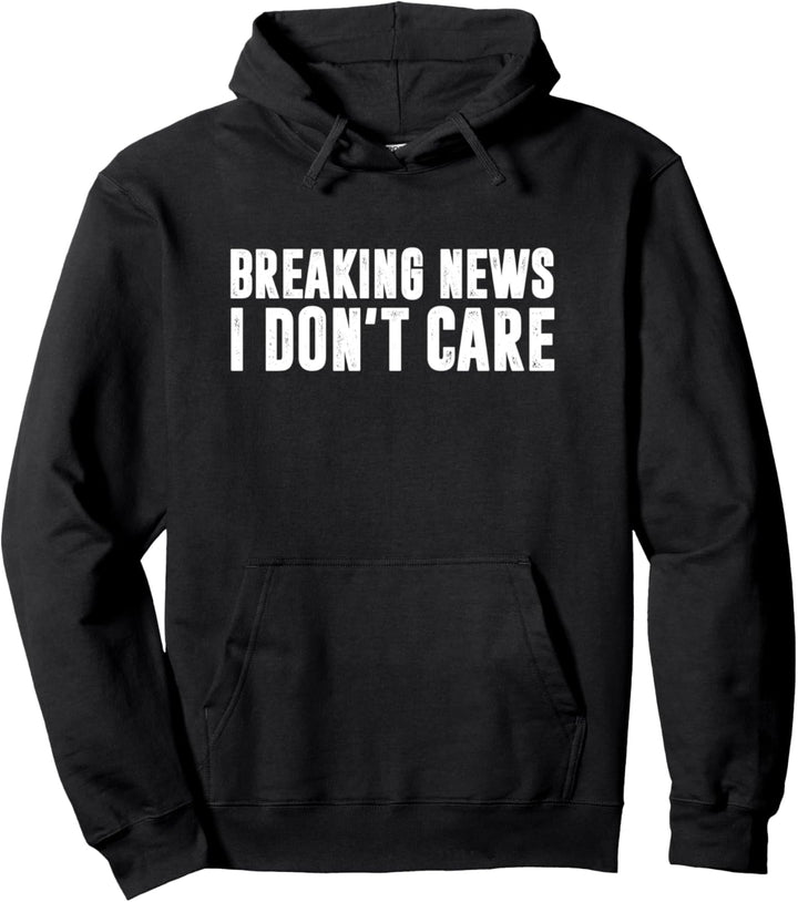 Breaking News - I Don't Care - Funny Sarcastic Sassy Joke Pullover Hoodie