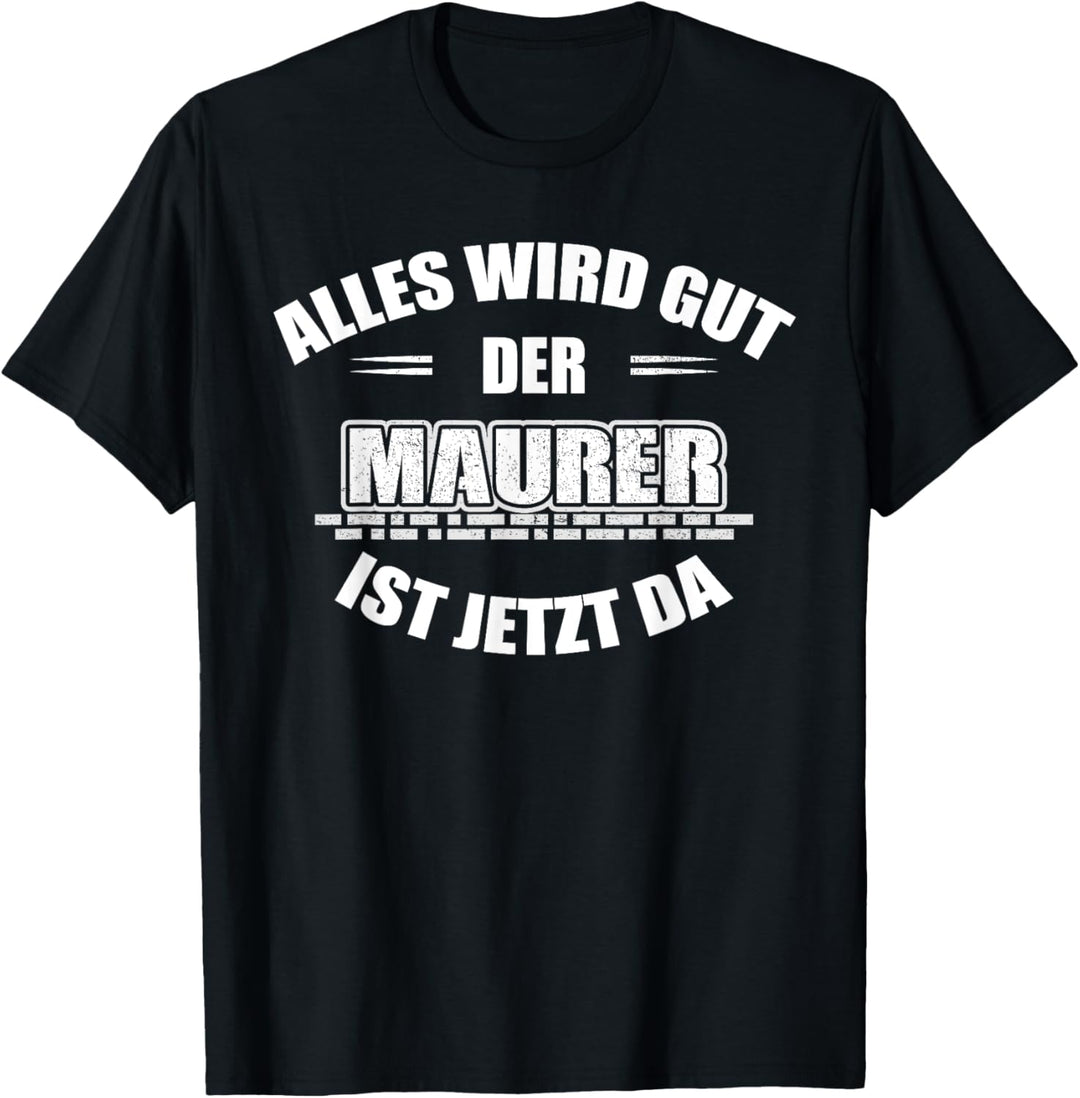 Maurer: Alles wir gut - der Maurer ist jetzt da T-Shirt