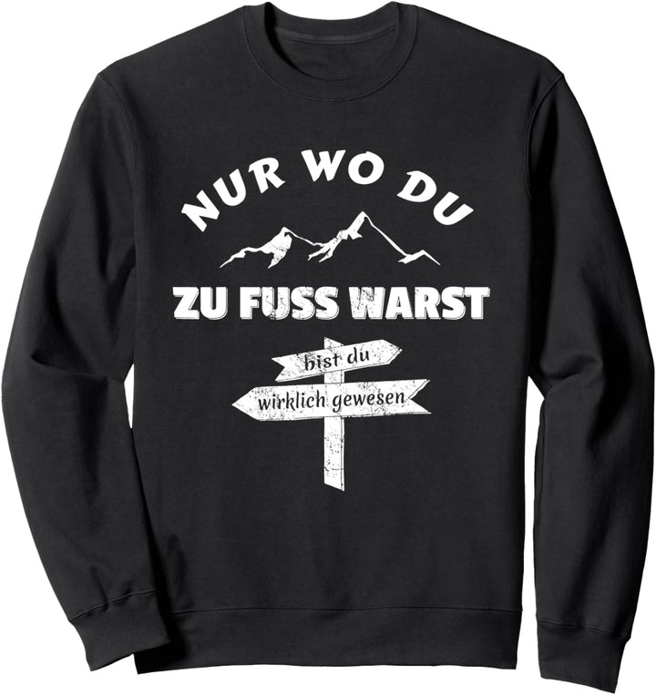 Wandern - Nur wo du zu Fuss warst bist du wirklich gewesen Sweatshirt