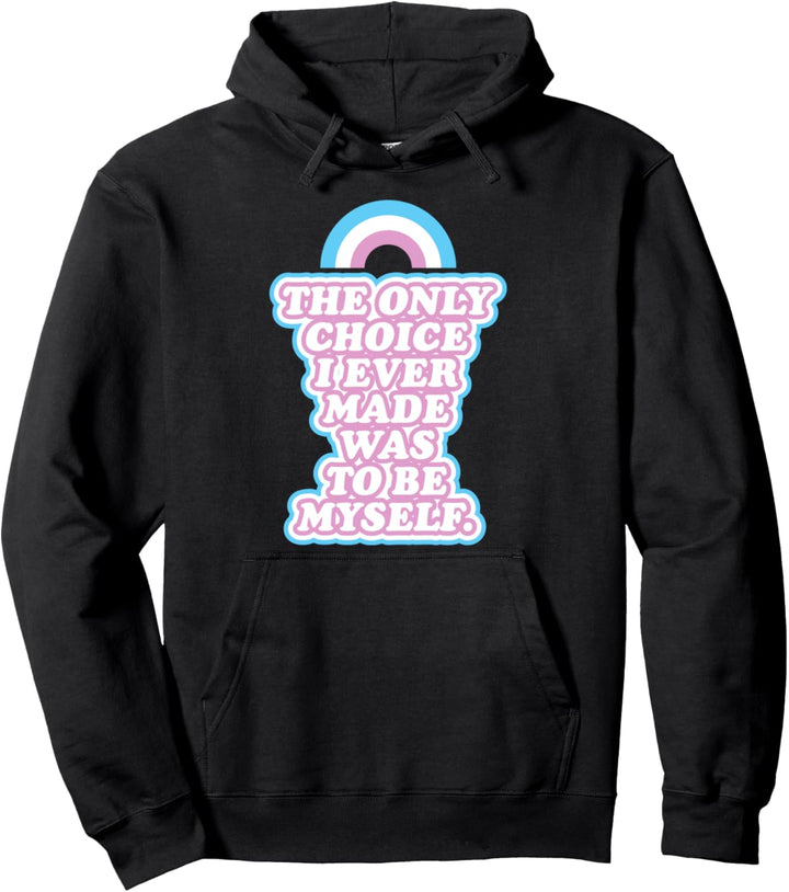 The Only Choice I Ever Made Was To Be Myself Transitioning Pullover Hoodie